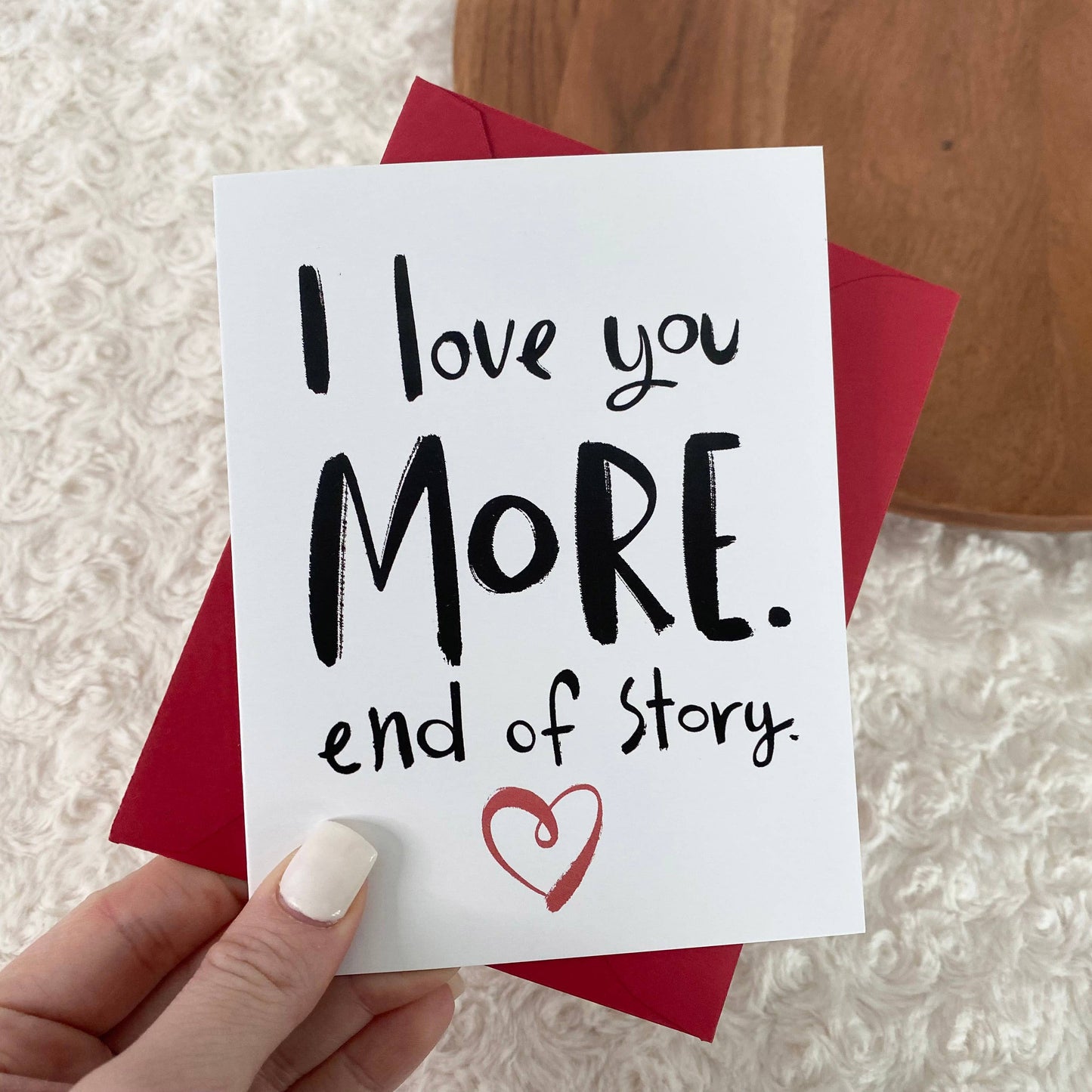 I Love You More. End of Story. Greeting Day Card