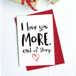 I Love You More. End of Story. Greeting Day Card