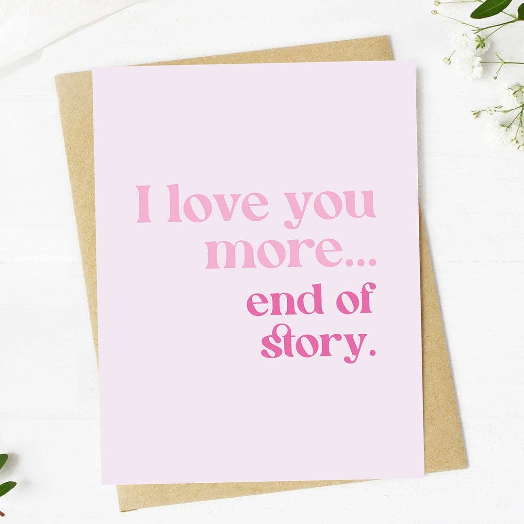 "I love you more... end of story" Valentine's Day Card