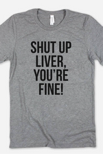 Shut Up Liver - Funny Alcohol Sassy T-Shirt