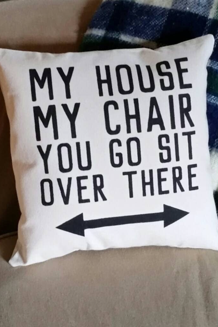 My House, My Chair, You Go Sit Over There Pillow