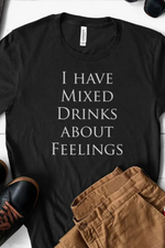 I Have Mixed Drinks About - Funny Alcohol Sassy T-Shirt