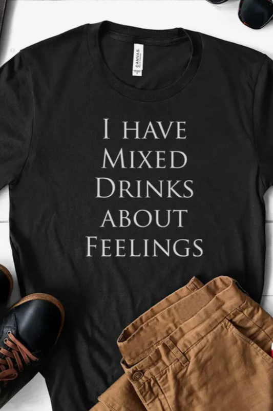 I Have Mixed Drinks About - Funny Alcohol Sassy T-Shirt.