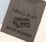 I Still Play With Blocks Graphic Tee.